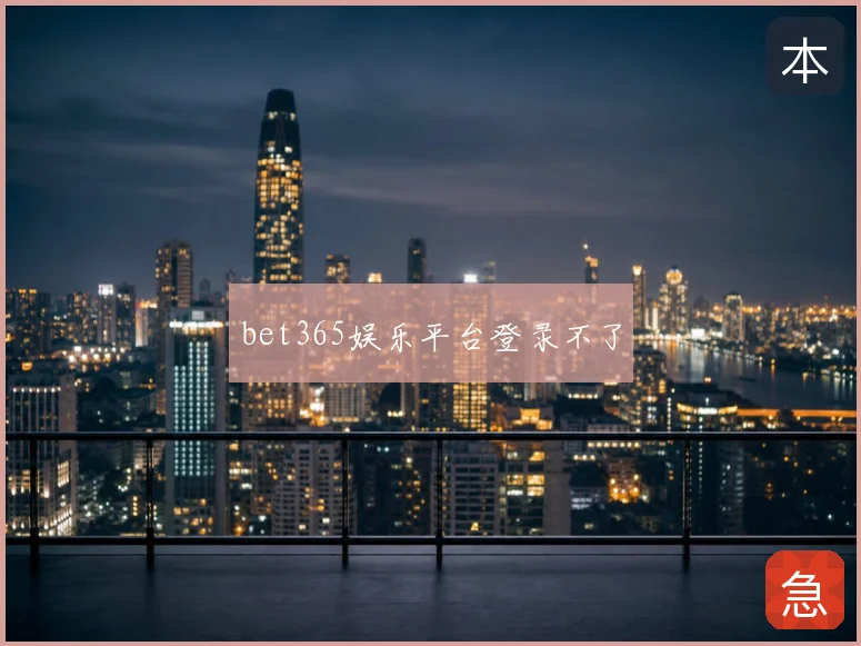 bet365娱乐平台登录不了